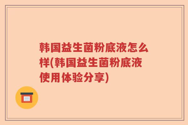 韩国益生菌粉底液怎么样(韩国益生菌粉底液使用体验分享)