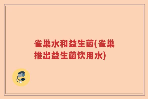 雀巢水和益生菌(雀巢推出益生菌饮用水) 雀巢水和益生菌(雀巢推出益生菌饮用水)