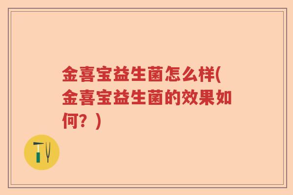 金喜宝益生菌怎么样(金喜宝益生菌的效果如何?) 金喜宝益生菌怎么样(金喜宝益生菌的效果如何?)