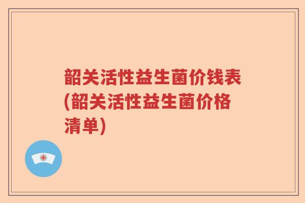 韶关活性益生菌价钱表(韶关活性益生菌价格清单) 韶关活性益生菌价钱表(韶关活性益生菌价格清单)