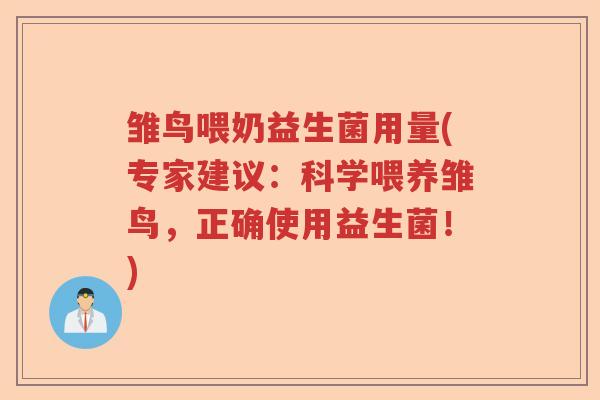雏鸟喂奶益生菌用量(专家建议:科学喂养雏鸟,正确使用益生菌!) 雏鸟喂奶益生菌用量(专家建议:科学喂养雏鸟,正确使用益生菌!)