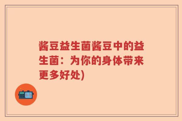 酱豆益生菌酱豆中的益生菌：为你的身体带来更多好处)