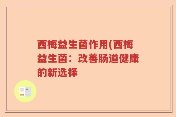 西梅益生菌作用(西梅益生菌:改善肠道健康的新选择 西梅益生菌作用(西梅益生菌:改善肠道健康的新选择