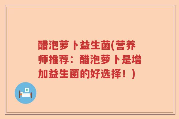 醋泡萝卜益生菌(营养师推荐:醋泡萝卜是增加益生菌的好选择!) 醋泡萝卜益生菌(营养师推荐:醋泡萝卜是增加益生菌的好选择!)