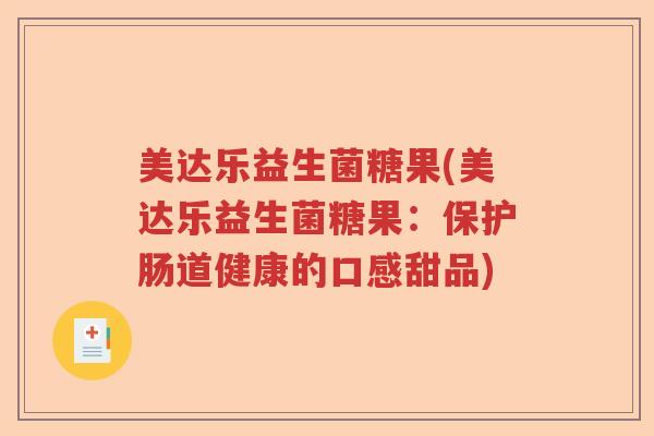 美达乐益生菌糖果(美达乐益生菌糖果:保护肠道健康的口感甜品) 美达乐益生菌糖果(美达乐益生菌糖果:保护肠道健康的口感甜品)
