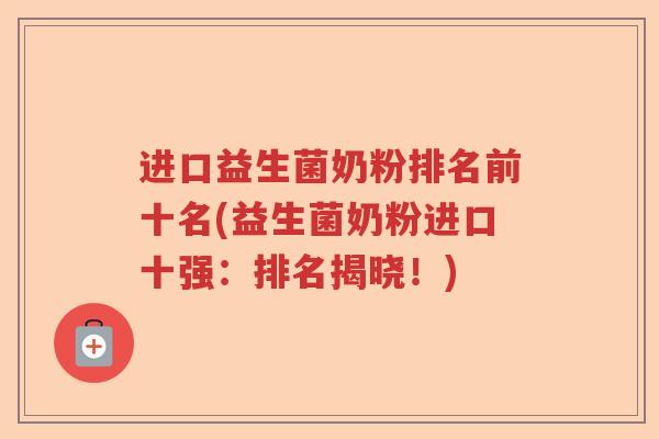 进口益生菌奶粉排名前十名(益生菌奶粉进口十强：排名揭晓！)
