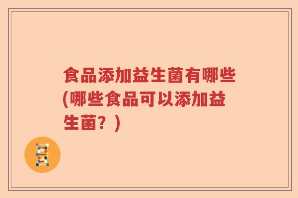 食品添加益生菌有哪些(哪些食品可以添加益生菌？)