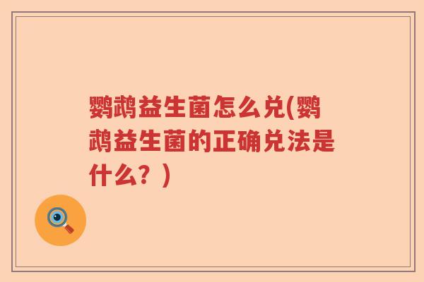 鹦鹉益生菌怎么兑(鹦鹉益生菌的正确兑法是什么？)
