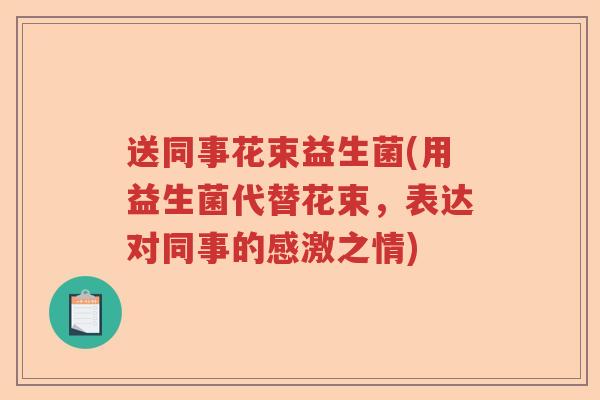 送同事花束益生菌(用益生菌代替花束，表达对同事的感激之情)