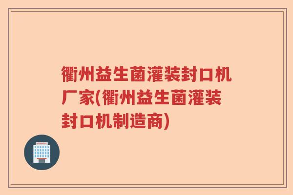 衢州益生菌灌装封口机厂家(衢州益生菌灌装封口机制造商) 衢州益生菌灌装封口机厂家(衢州益生菌灌装封口机制造商)