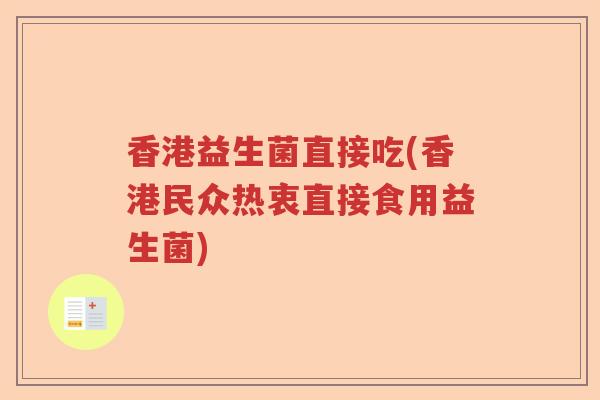 香港益生菌直接吃(香港民众热衷直接食用益生菌)
