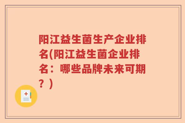 阳江益生菌生产企业排名(阳江益生菌企业排名：哪些品牌未来可期？)