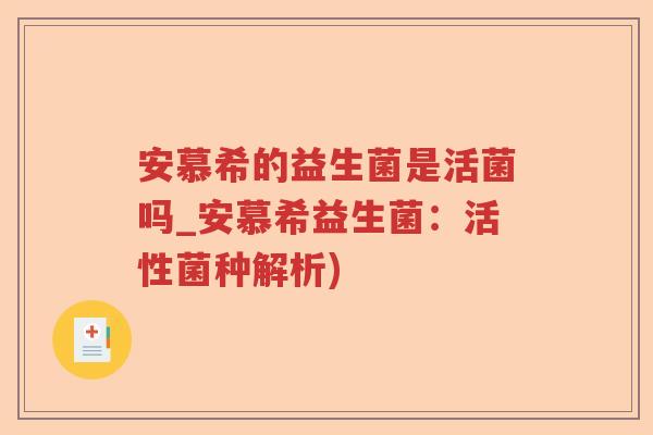 安慕希的益生菌是活菌吗_安慕希益生菌:活性菌种解析) 安慕希的益生菌是活菌吗_安慕希益生菌:活性菌种解析)