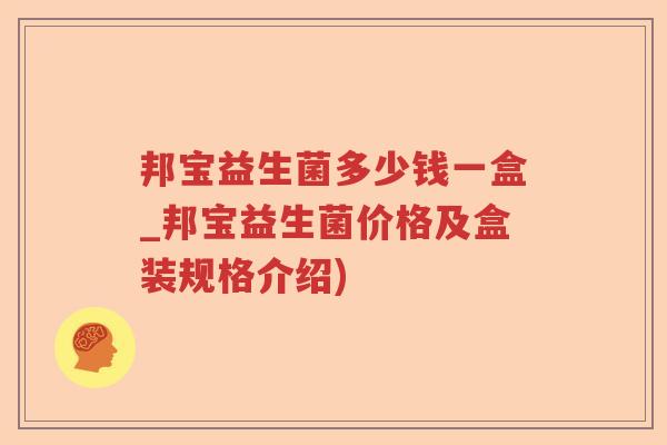 邦宝益生菌多少钱一盒_邦宝益生菌价格及盒装规格介绍)