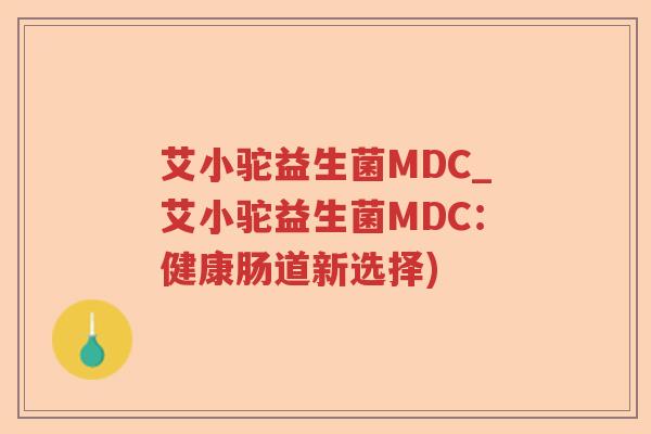 艾小驼益生菌MDC_艾小驼益生菌MDC：健康肠道新选择)