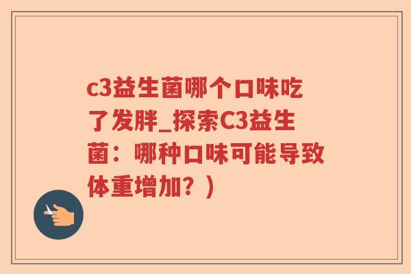 c3益生菌哪个口味吃了发胖_探索C3益生菌：哪种口味可能导致体重增加？)