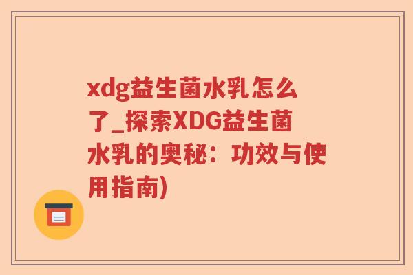 xdg益生菌水乳怎么了_探索XDG益生菌水乳的奥秘:功效与使用指南) xdg益生菌水乳怎么了_探索XDG益生菌水乳的奥秘:功效与使用指南)