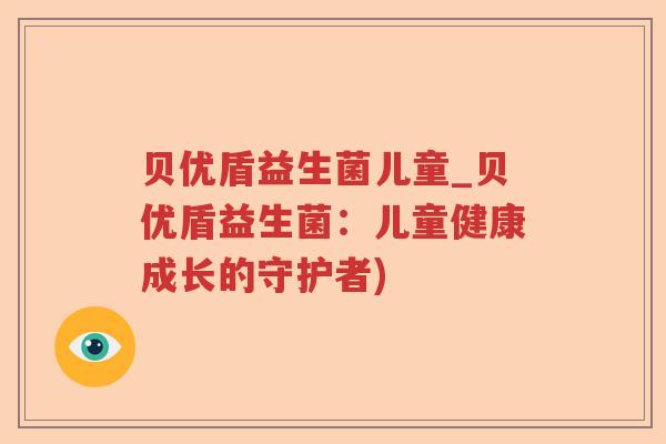 贝优盾益生菌儿童_贝优盾益生菌：儿童健康成长的守护者)