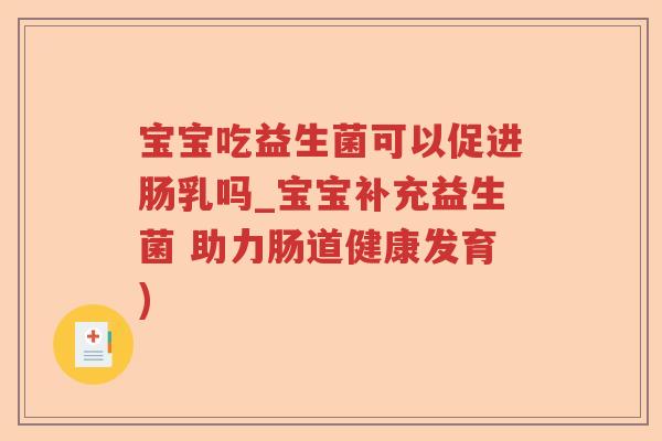 宝宝吃益生菌可以促进肠乳吗_宝宝补充益生菌 助力肠道健康发育) 宝宝吃益生菌可以促进肠乳吗_宝宝补充益生菌 助力肠道健康发育)