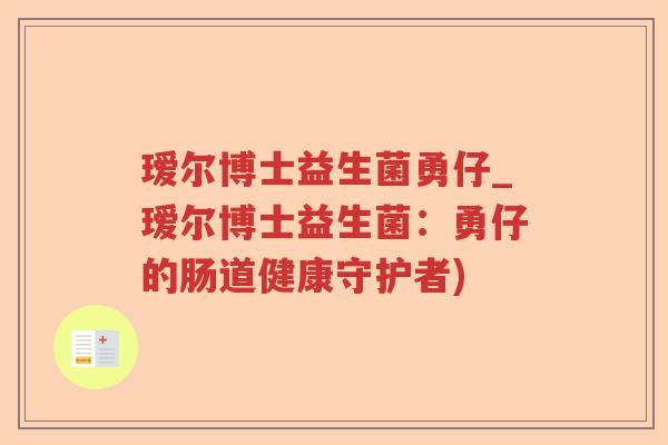 瑷尔博士益生菌勇仔_瑷尔博士益生菌：勇仔的肠道健康守护者)