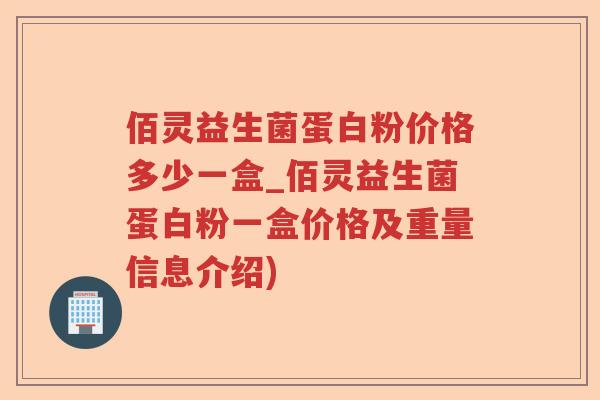佰灵益生菌蛋白粉价格多少一盒_佰灵益生菌蛋白粉一盒价格及重量信息介绍) 佰灵益生菌蛋白粉价格多少一盒_佰灵益生菌蛋白粉一盒价格及重量信息介绍)