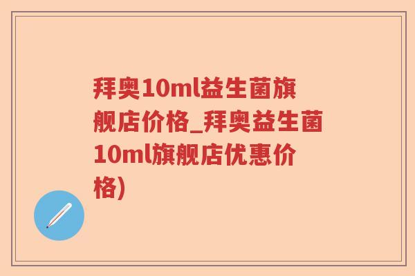 拜奥10ml益生菌旗舰店价格_拜奥益生菌10ml旗舰店优惠价格)