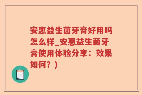 安惠益生菌牙膏好用吗怎么样_安惠益生菌牙膏使用体验分享:效果如何?) 安惠益生菌牙膏好用吗怎么样_安惠益生菌牙膏使用体验分享:效果如何?)