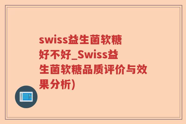 swiss益生菌软糖好不好_Swiss益生菌软糖品质评价与效果分析)