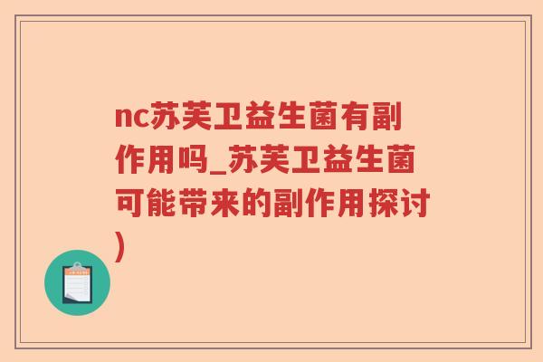nc苏芙卫益生菌有副作用吗_苏芙卫益生菌可能带来的副作用探讨) nc苏芙卫益生菌有副作用吗_苏芙卫益生菌可能带来的副作用探讨)