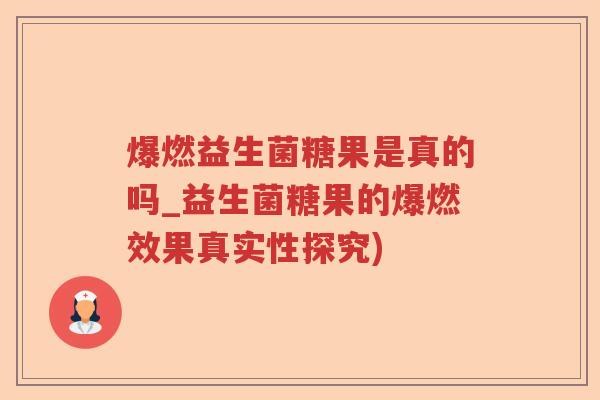 爆燃益生菌糖果是真的吗_益生菌糖果的爆燃效果真实性探究) 爆燃益生菌糖果是真的吗_益生菌糖果的爆燃效果真实性探究)