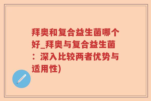 拜奥和复合益生菌哪个好_拜奥与复合益生菌:深入比较两者优势与适用性) 拜奥和复合益生菌哪个好_拜奥与复合益生菌:深入比较两者优势与适用性)