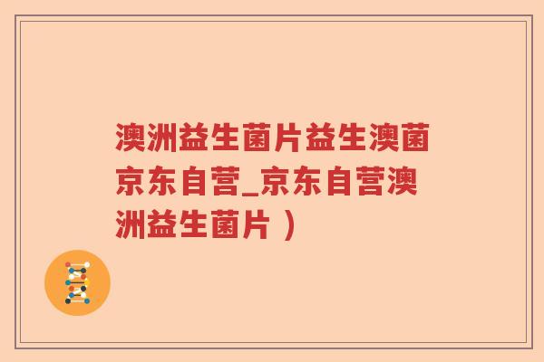 澳洲益生菌片益生澳菌京东自营_京东自营澳洲益生菌片 ) 澳洲益生菌片益生澳菌京东自营_京东自营澳洲益生菌片 )
