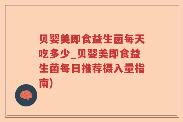贝婴美即食益生菌每天吃多少_贝婴美即食益生菌每日推荐摄入量指南) 贝婴美即食益生菌每天吃多少_贝婴美即食益生菌每日推荐摄入量指南)