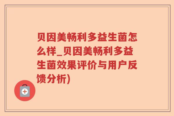 贝因美畅利多益生菌怎么样_贝因美畅利多益生菌效果评价与用户反馈分析) 贝因美畅利多益生菌怎么样_贝因美畅利多益生菌效果评价与用户反馈分析)