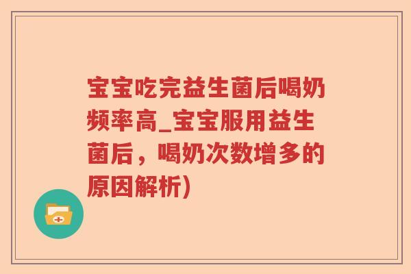 宝宝吃完益生菌后喝奶频率高_宝宝服用益生菌后，喝奶次数增多的原因解析)