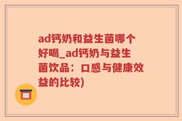 ad钙奶和益生菌哪个好喝_ad钙奶与益生菌饮品：口感与健康效益的比较)
