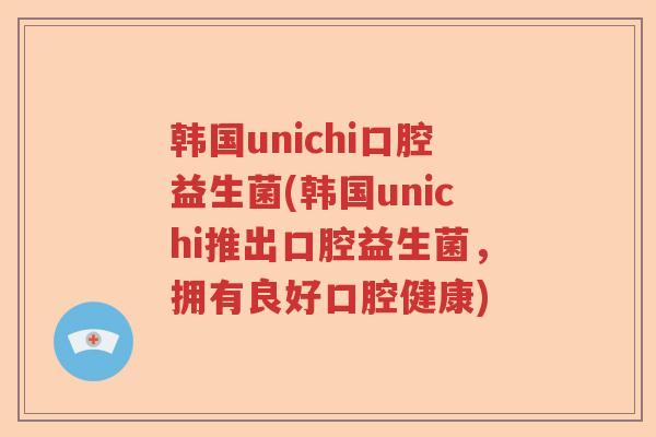 韩国unichi口腔益生菌(韩国unichi推出口腔益生菌,拥有良好口腔健康) 韩国unichi口腔益生菌(韩国unichi推出口腔益生菌,拥有良好口腔健康)