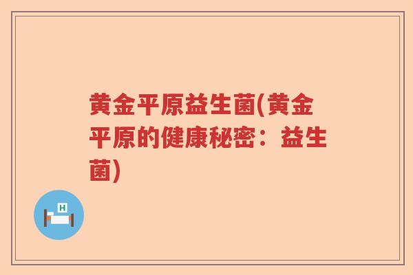 黄金平原益生菌(黄金平原的健康秘密：益生菌)