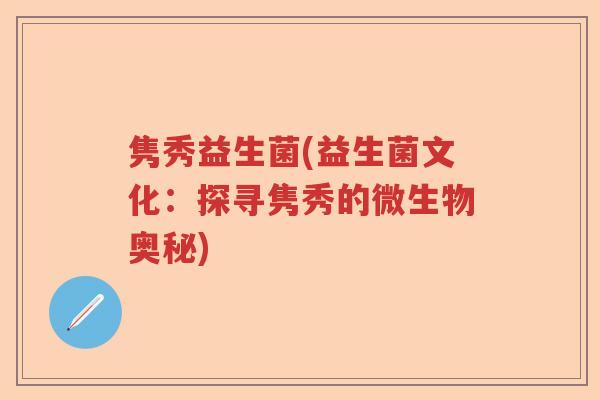 隽秀益生菌(益生菌文化：探寻隽秀的微生物奥秘)