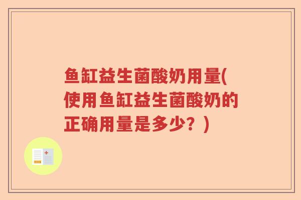 鱼缸益生菌酸奶用量(使用鱼缸益生菌酸奶的正确用量是多少？)