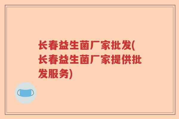 长春益生菌厂家批发(长春益生菌厂家提供批发服务) 长春益生菌厂家批发(长春益生菌厂家提供批发服务)
