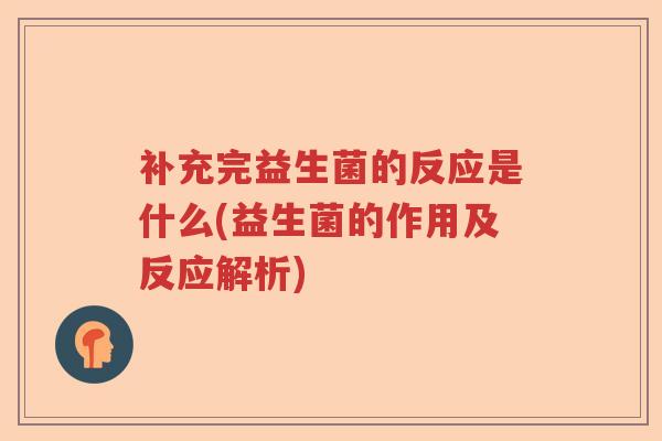 补充完益生菌的反应是什么(益生菌的作用及反应解析) 补充完益生菌的反应是什么(益生菌的作用及反应解析)