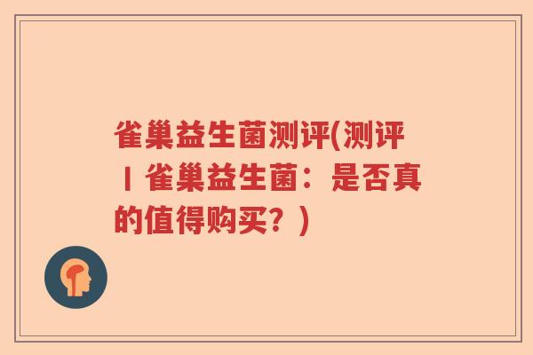 雀巢益生菌测评(测评丨雀巢益生菌:是否真的值得购买?) 雀巢益生菌测评(测评丨雀巢益生菌:是否真的值得购买?)