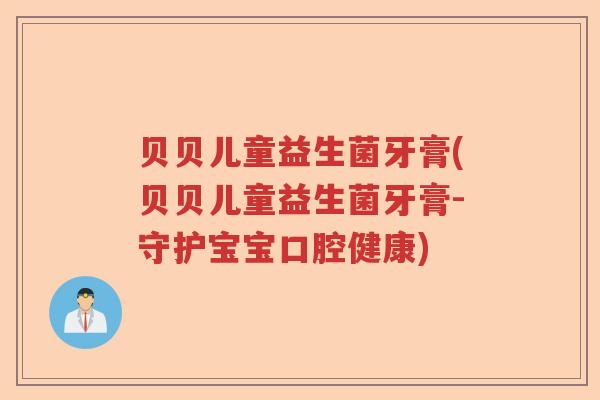 贝贝儿童益生菌牙膏(贝贝儿童益生菌牙膏-守护宝宝口腔健康) 贝贝儿童益生菌牙膏(贝贝儿童益生菌牙膏-守护宝宝口腔健康)