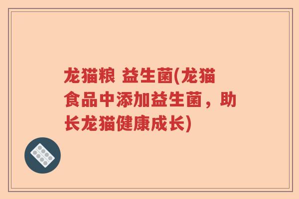 龙猫粮 益生菌(龙猫食品中添加益生菌,助长龙猫健康成长) 龙猫粮 益生菌(龙猫食品中添加益生菌,助长龙猫健康成长)