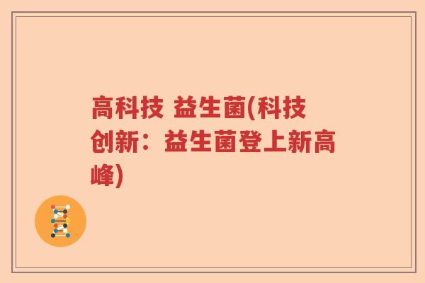 高科技 益生菌(科技创新：益生菌登上新高峰)