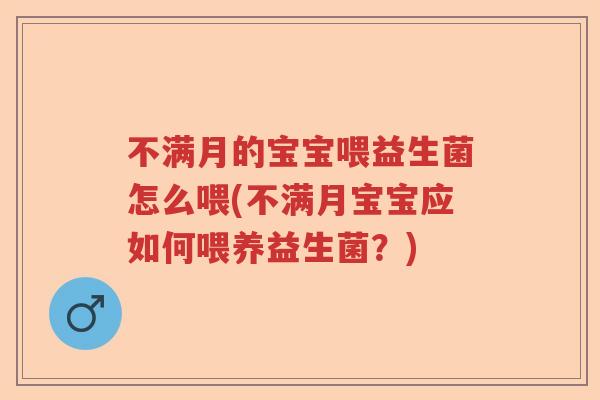 不满月的宝宝喂益生菌怎么喂(不满月宝宝应如何喂养益生菌?) 不满月的宝宝喂益生菌怎么喂(不满月宝宝应如何喂养益生菌?)