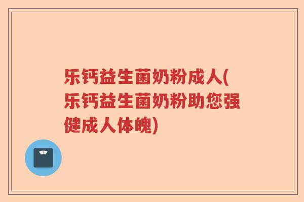 乐钙益生菌奶粉成人(乐钙益生菌奶粉助您强健成人体魄) 乐钙益生菌奶粉成人(乐钙益生菌奶粉助您强健成人体魄)