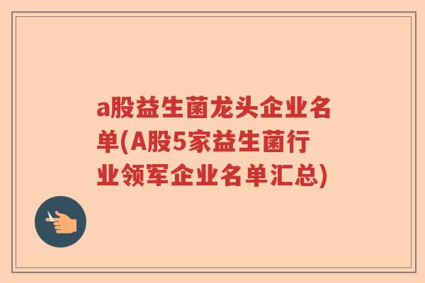 a股益生菌龙头企业名单(A股5家益生菌行业领军企业名单汇总) a股益生菌龙头企业名单(A股5家益生菌行业领军企业名单汇总)