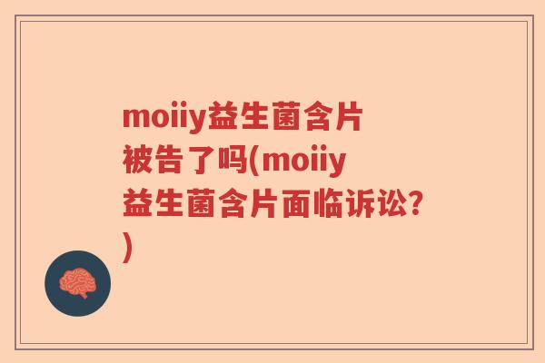 moiiy益生菌含片被告了吗(moiiy益生菌含片面临诉讼?) moiiy益生菌含片被告了吗(moiiy益生菌含片面临诉讼?)